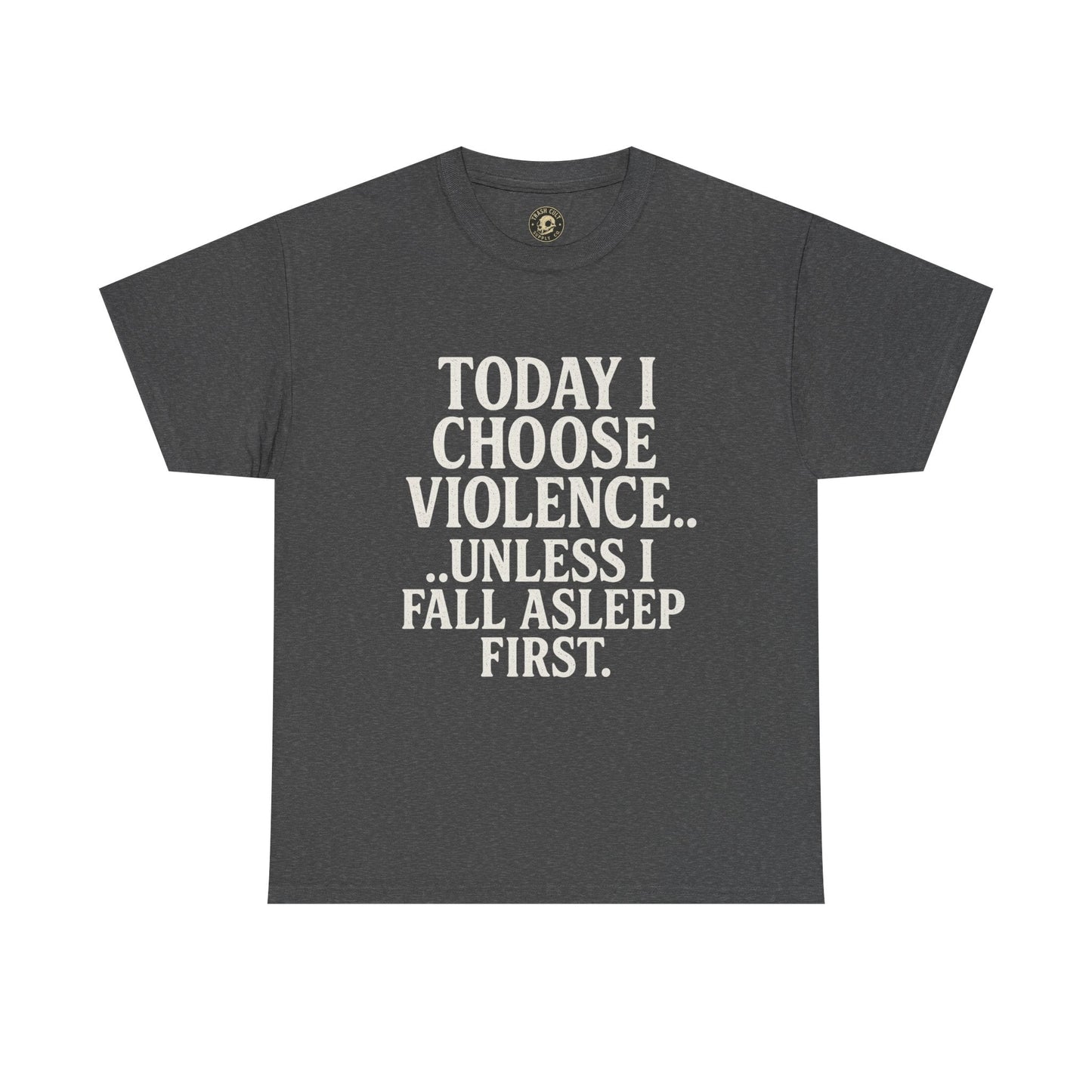 Today I Choose Violence… Unless I Fall Asleep First – Funny Unisex T-Shirt