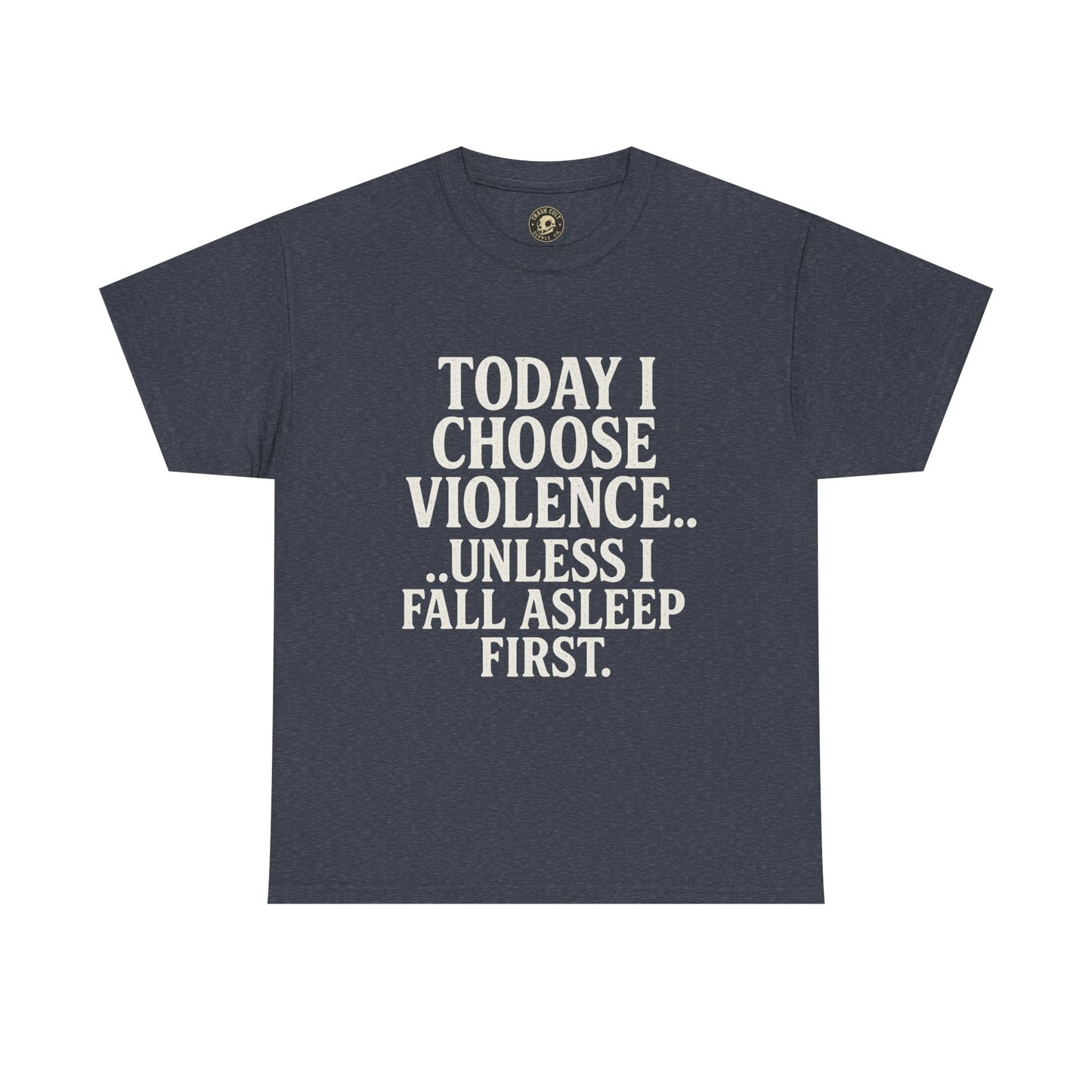 Today I Choose Violence… Unless I Fall Asleep First – Funny Unisex T-Shirt