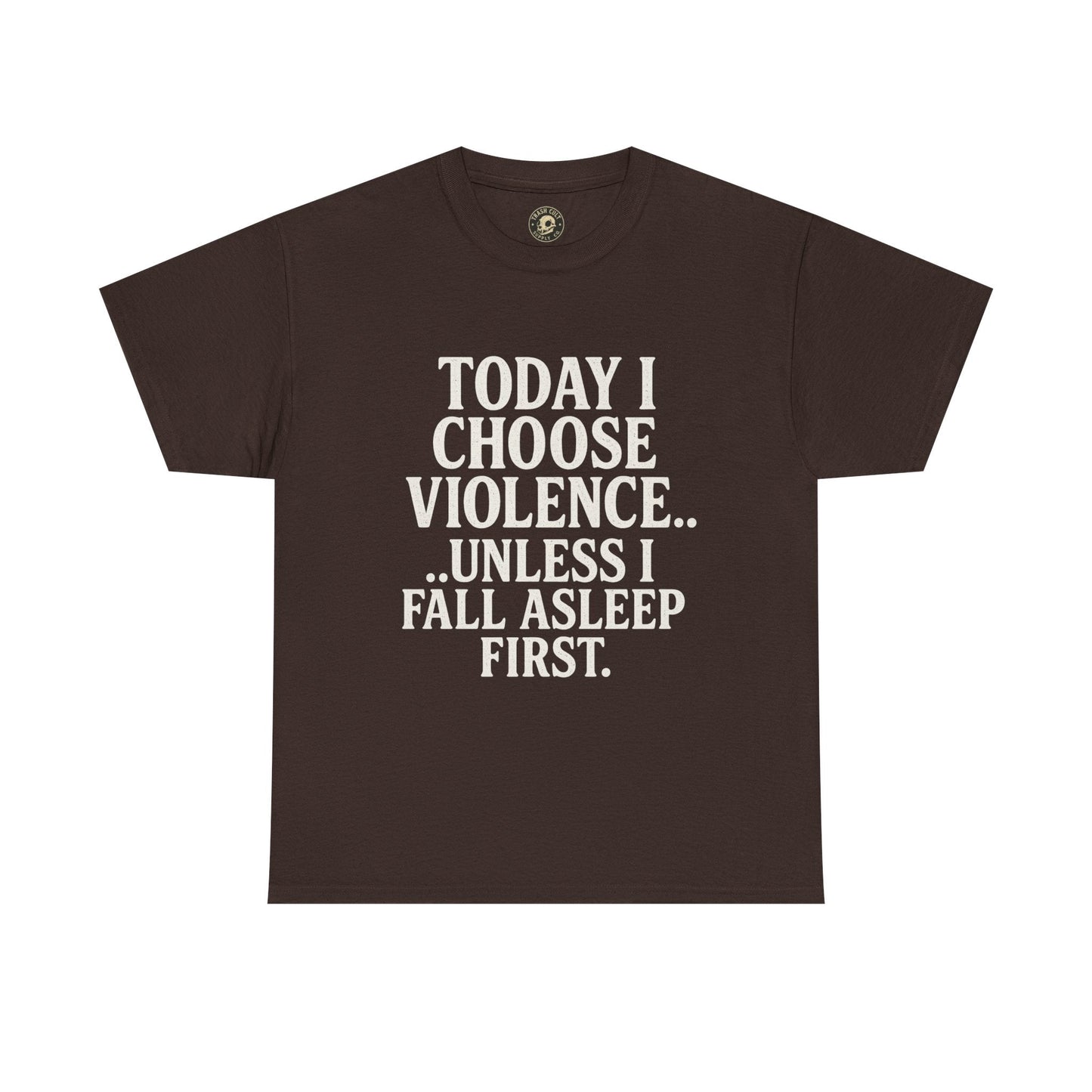 Today I Choose Violence… Unless I Fall Asleep First – Funny Unisex T-Shirt