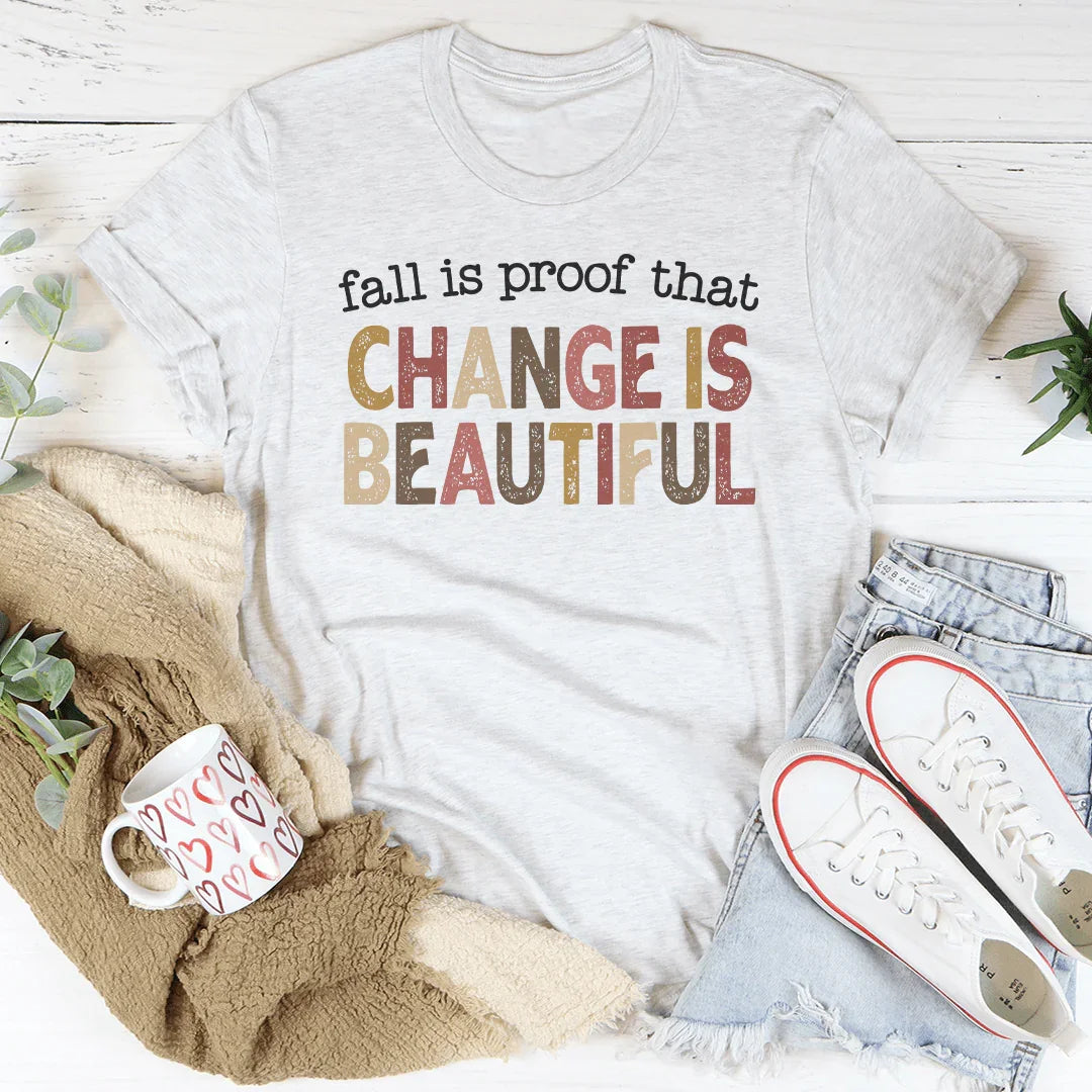 Fall Is Proof That Change Is Beautiful Tee