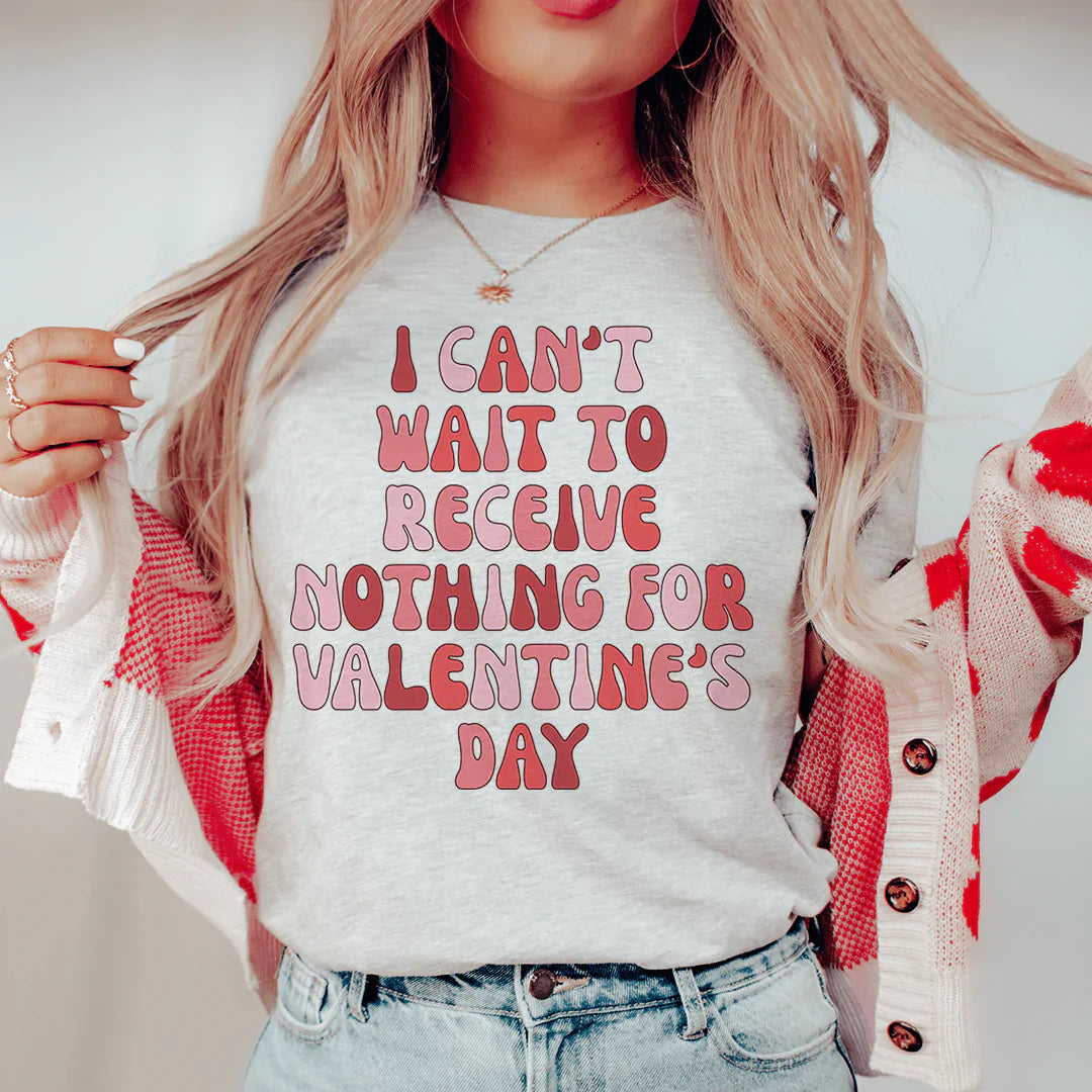 I Can't Wait To Receive Nothing For Valentine's Day Tee