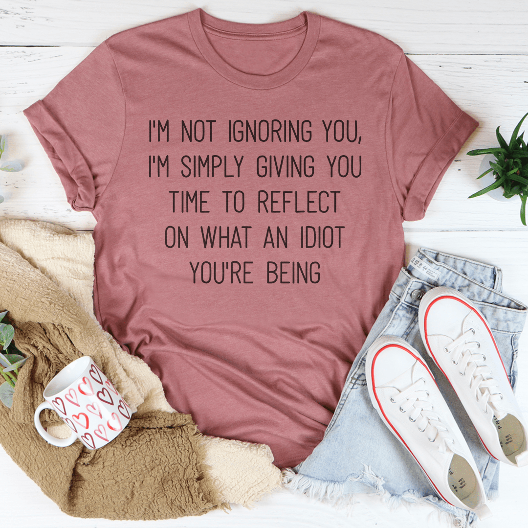 I'm Not Ignoring You I'm Simply Giving You Time Tee