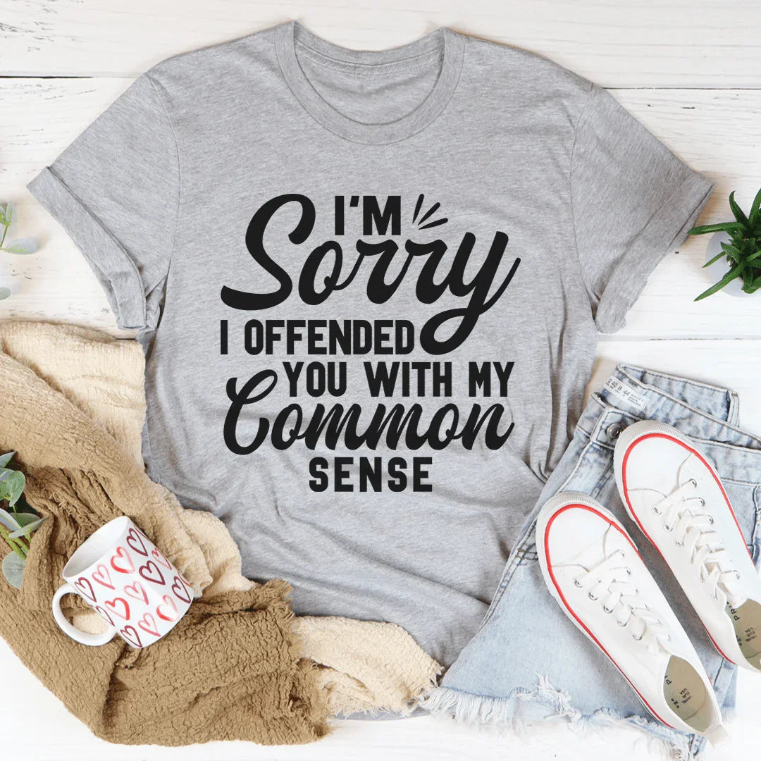 I'm Sorry I Offended You With My Common Sense Tee