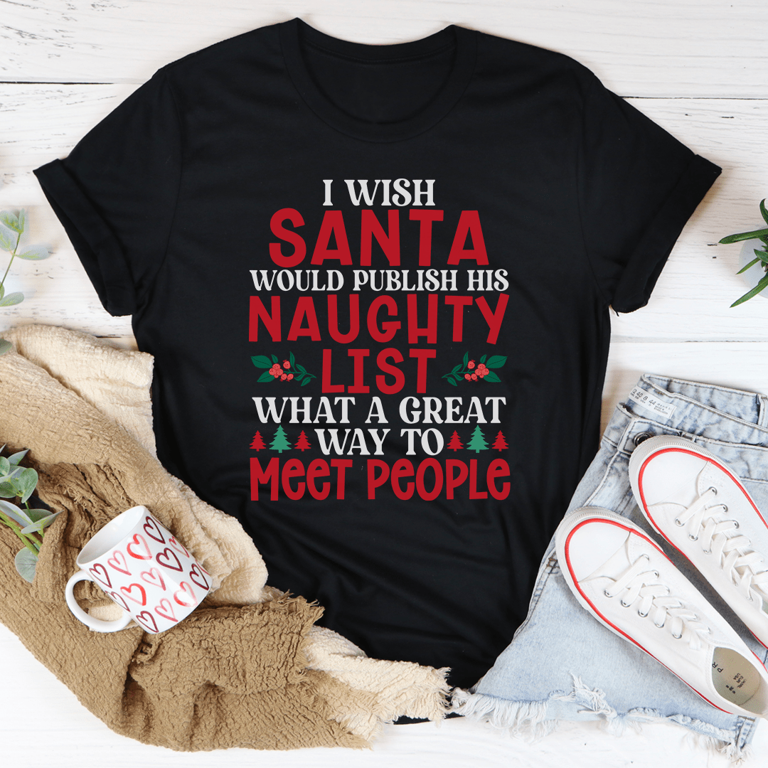 I Wish Santa Would Publish His Naughty List Tee