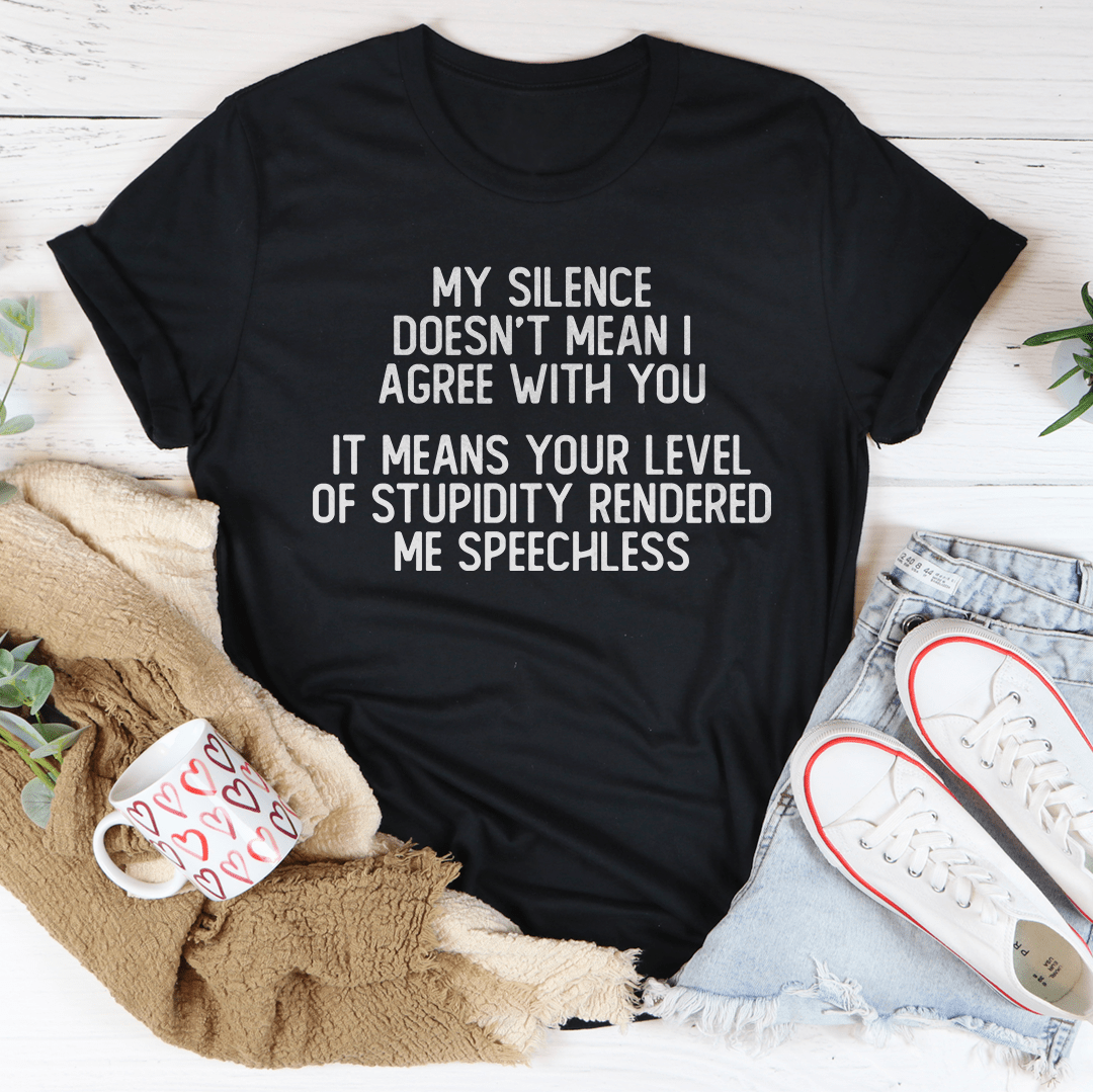 My Silence Doesn't Mean I Agree With You Tee