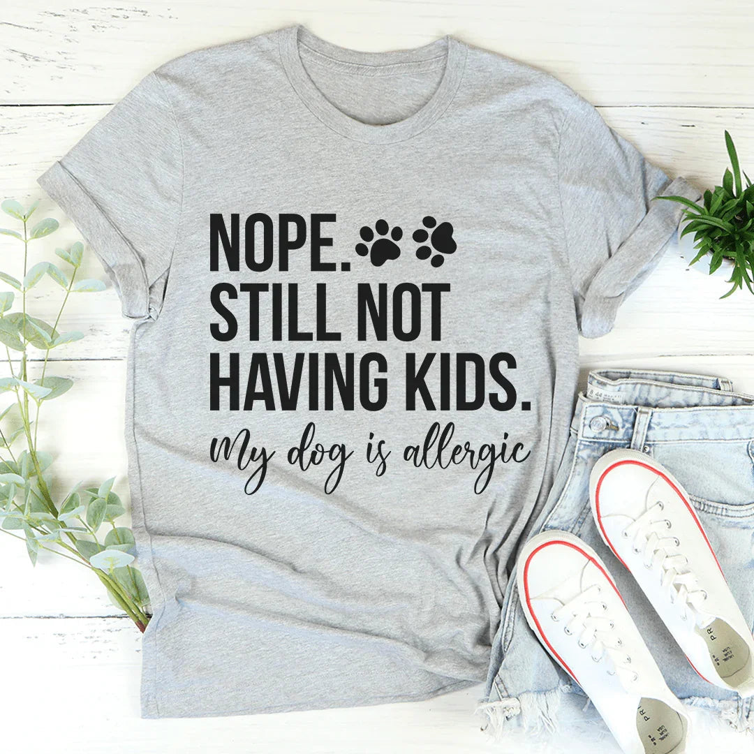 Nope Still Not Having Kids Tee
