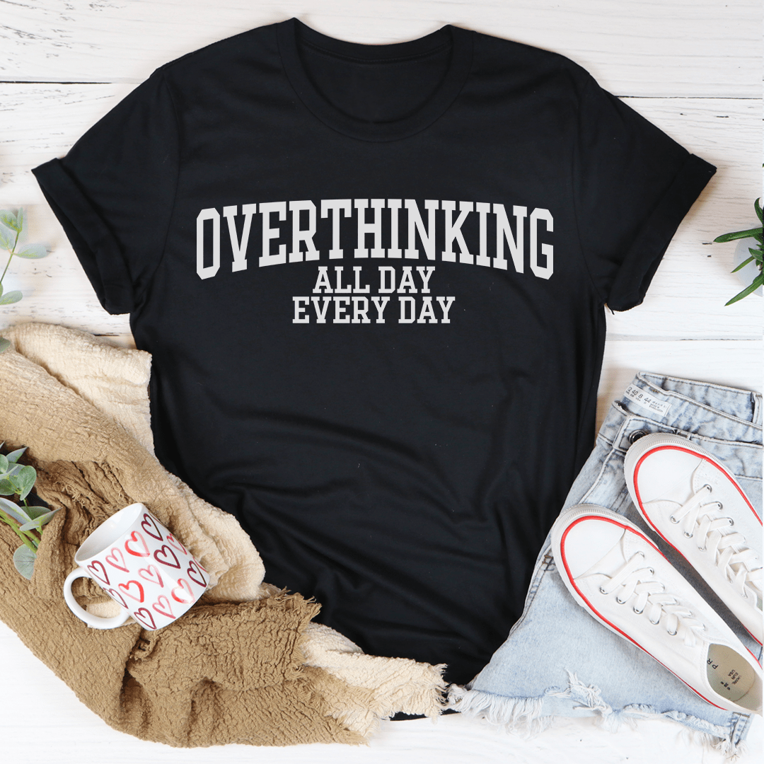 Overthinking All Day Every Day Tee
