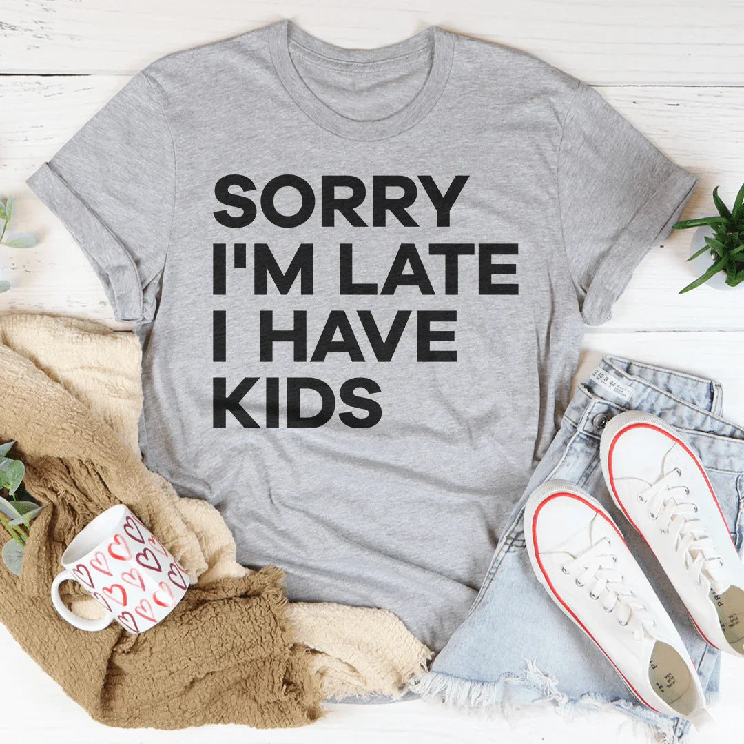 Sorry I'm Late I Have Kids Tee