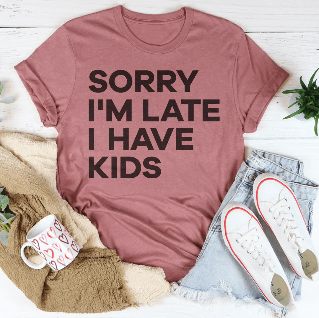 Sorry I'm Late I Have Kids Tee
