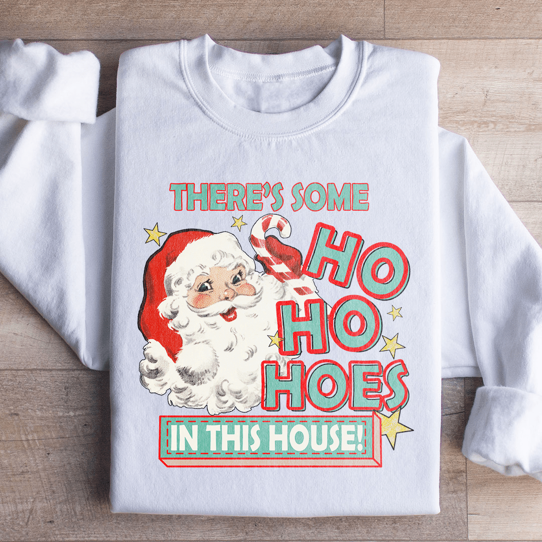 There's Some Ho Ho Hoes In This House Sweatshirt