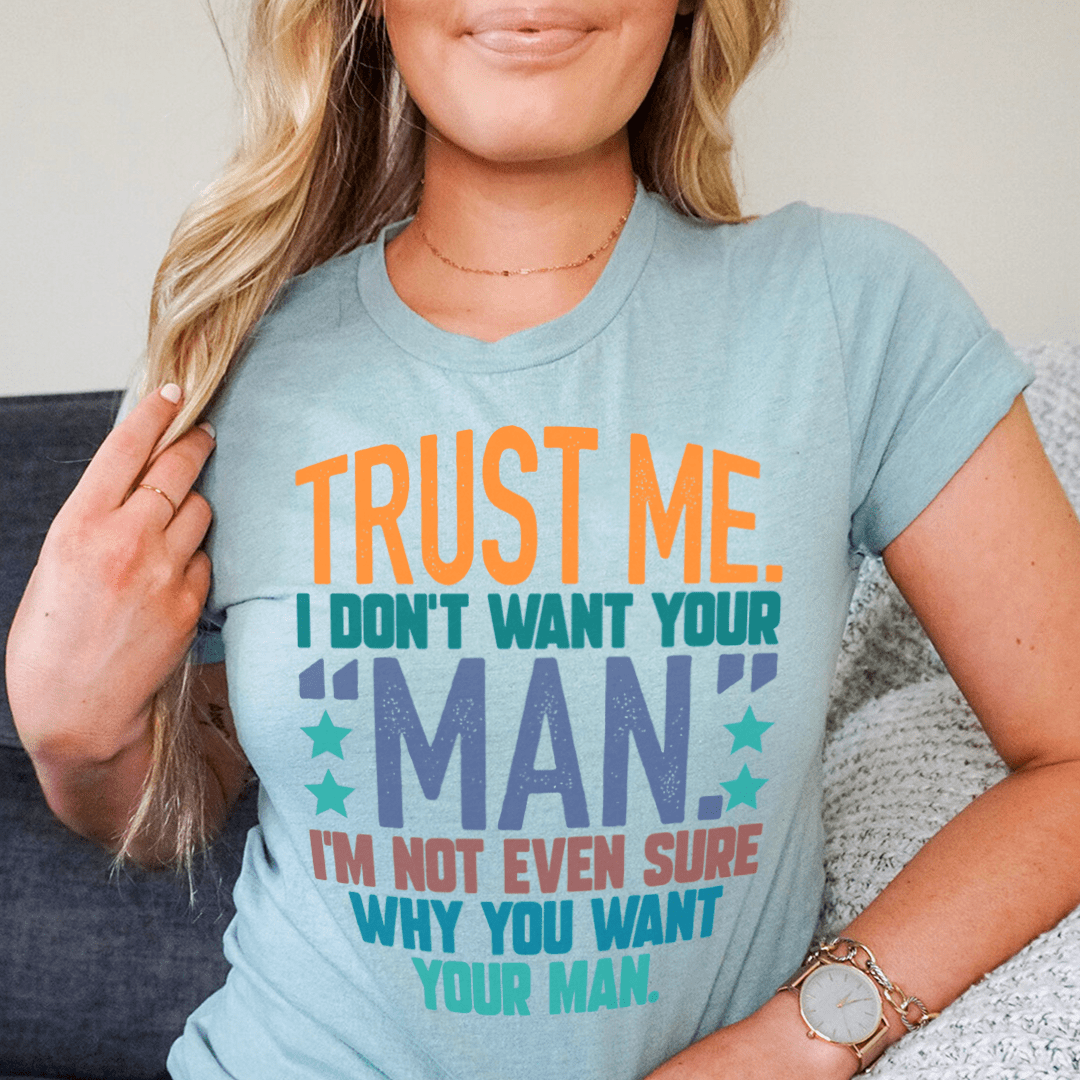Trust Me I Don't Your Man Tee