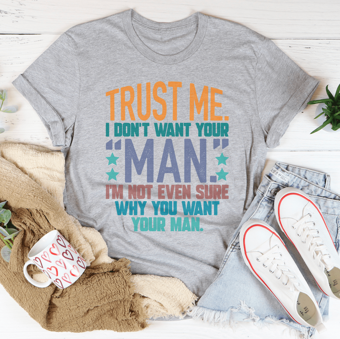 Trust Me I Don't Your Man Tee