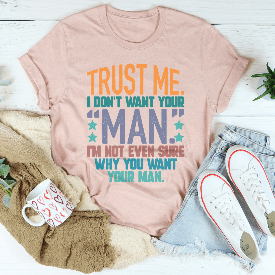 Trust Me I Don't Your Man Tee