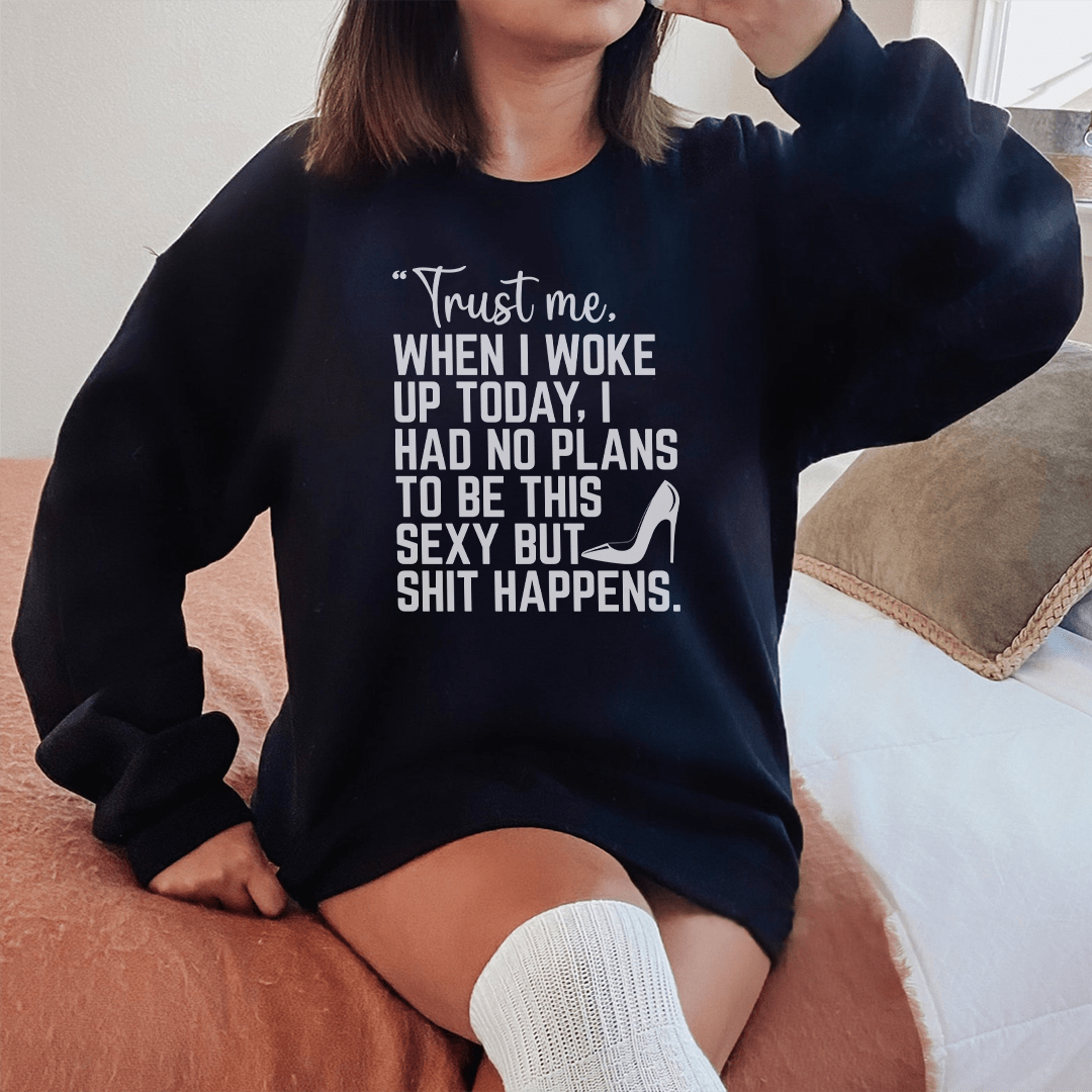 Trust Me When I Woke Up Today Sweatshirt