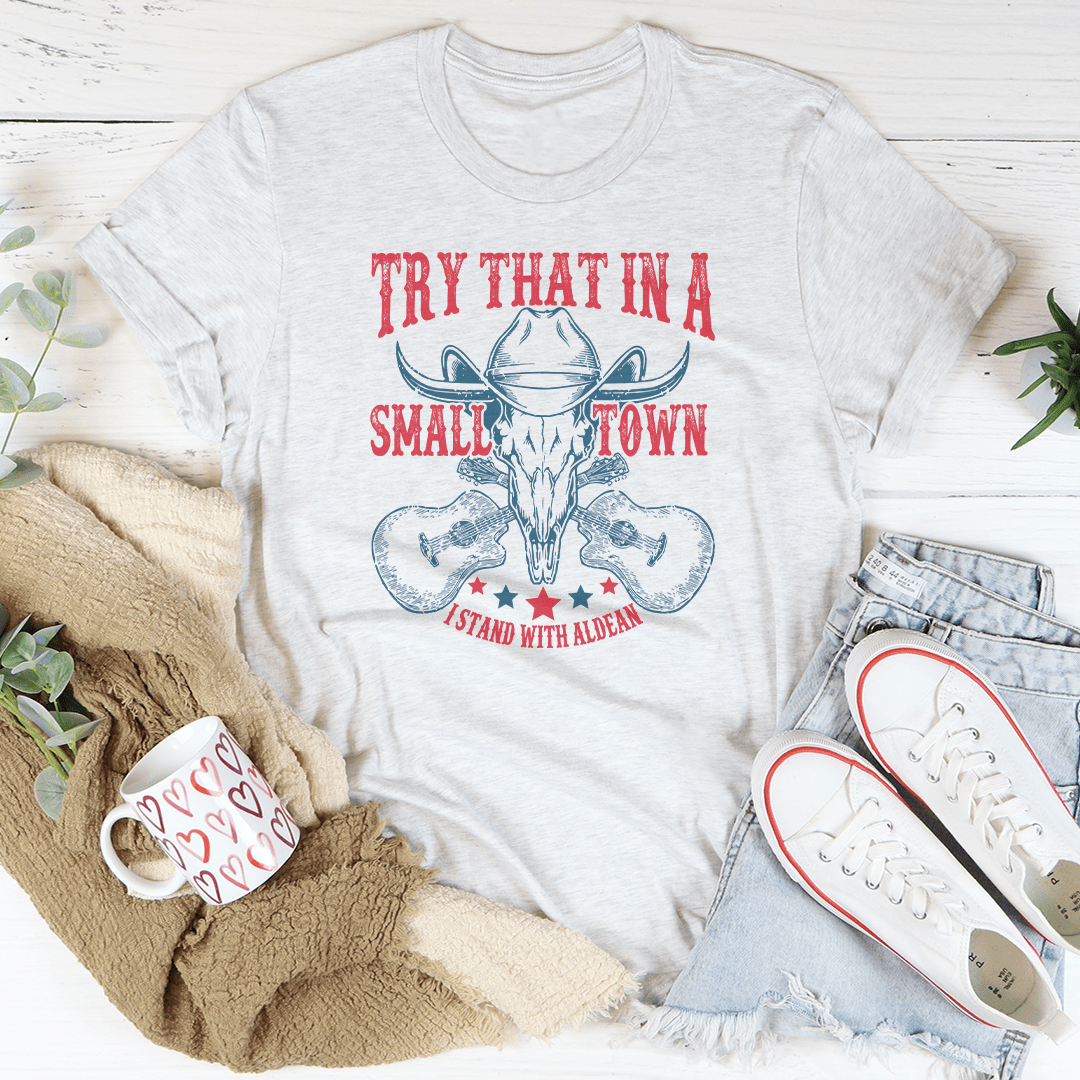 Try That In A Small Town Tee