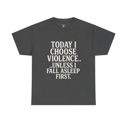 Today I Choose Violence… Unless I Fall Asleep First – Funny Unisex T-Shirt