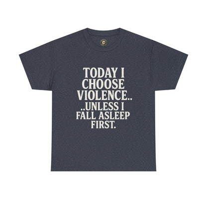 Today I Choose Violence… Unless I Fall Asleep First – Funny Unisex T-Shirt