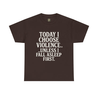 Today I Choose Violence… Unless I Fall Asleep First – Funny Unisex T-Shirt