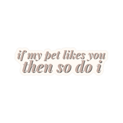 If My Pet Likes You Then So Do I Sticker