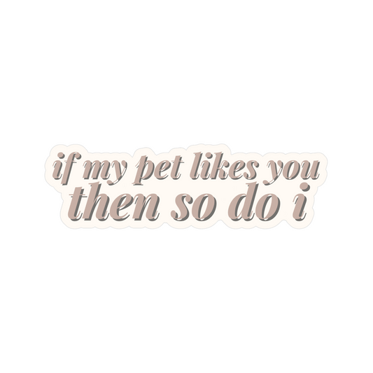 If My Pet Likes You Then So Do I Sticker
