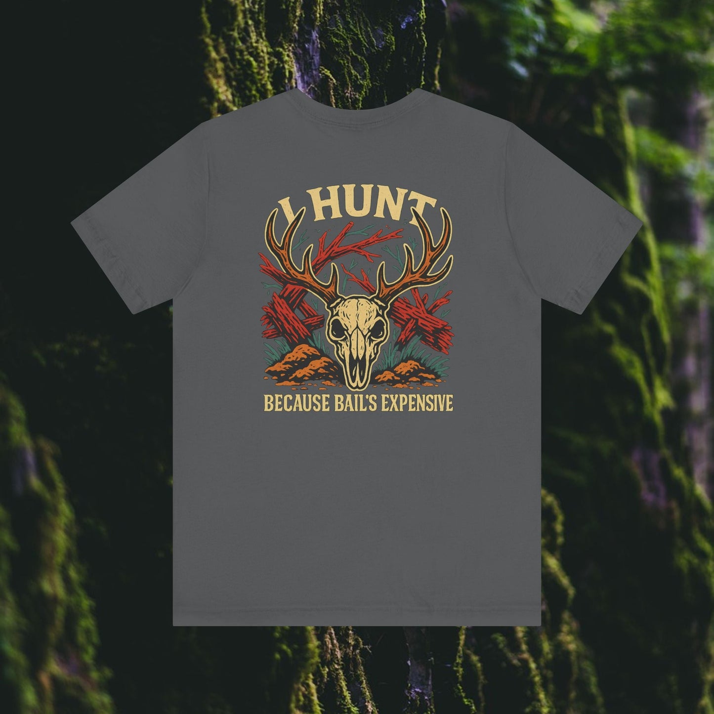 I Hunt Because Bail’s Expensive Tee – Iron Pines Original