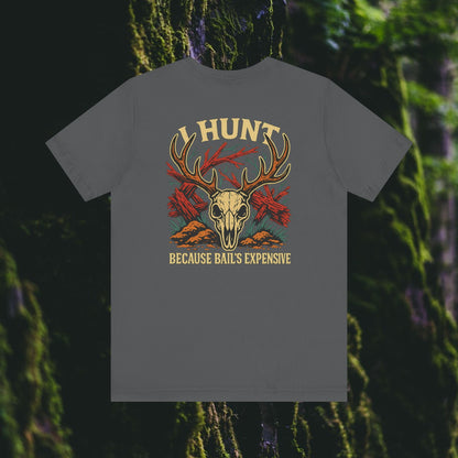 I Hunt Because Bail’s Expensive Tee – Iron Pines Original