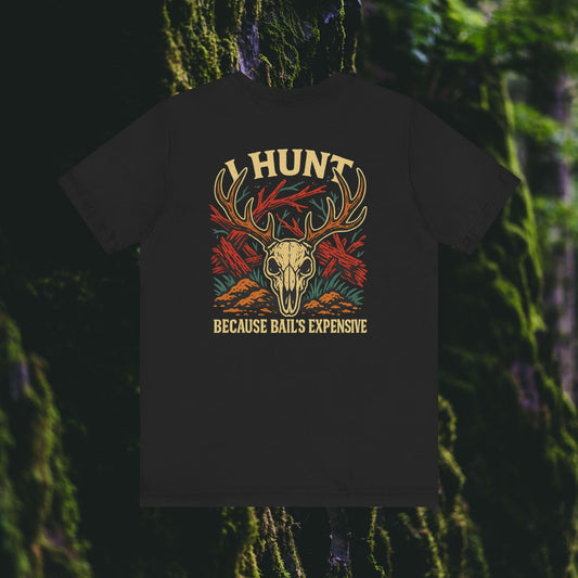 I Hunt Because Bail’s Expensive Tee – Iron Pines Original