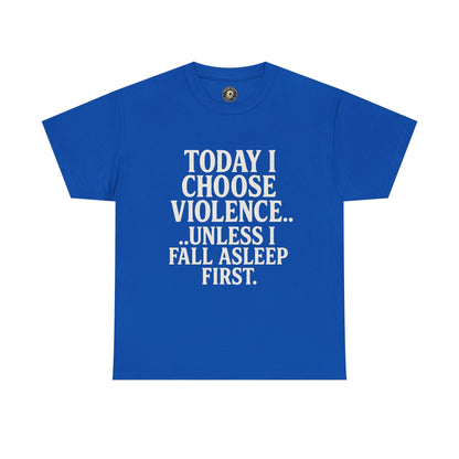 Today I Choose Violence… Unless I Fall Asleep First – Funny Unisex T-Shirt