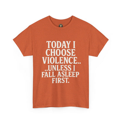 Today I Choose Violence… Unless I Fall Asleep First – Funny Unisex T-Shirt