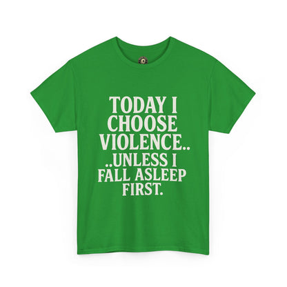Today I Choose Violence… Unless I Fall Asleep First – Funny Unisex T-Shirt