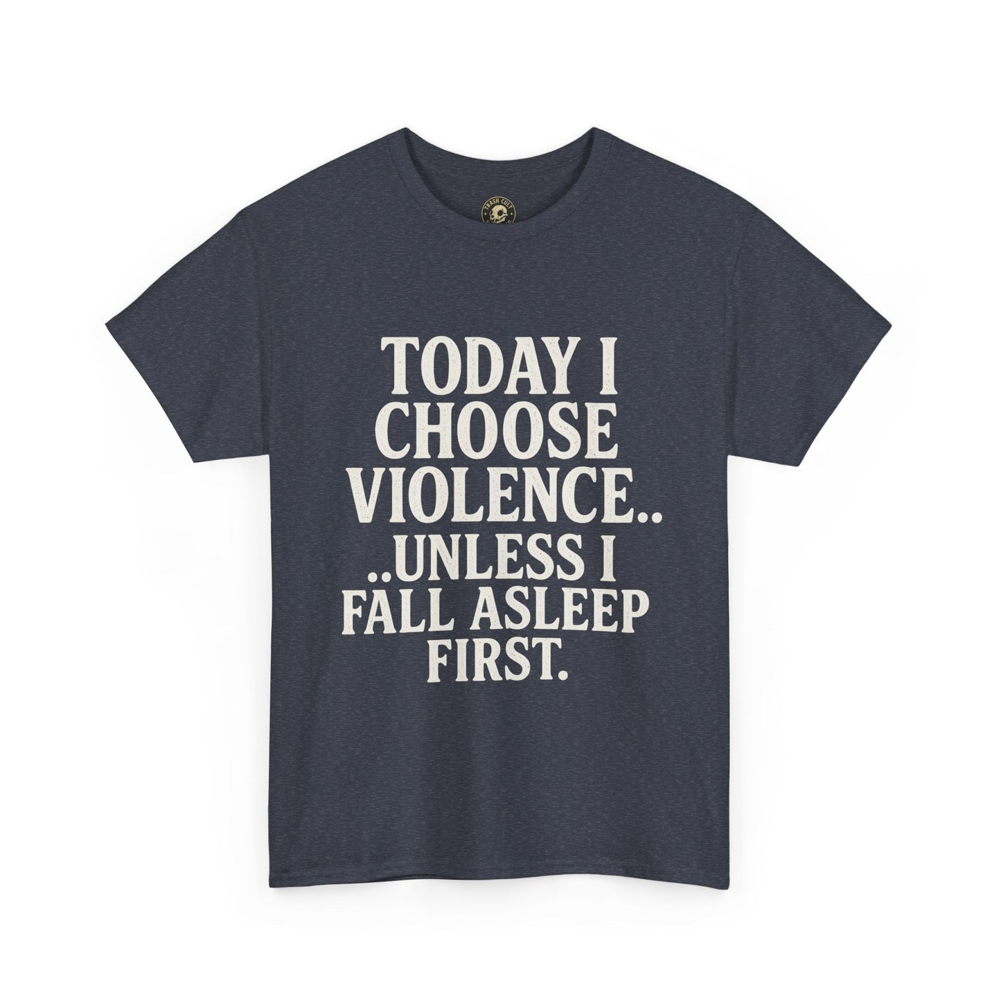 Today I Choose Violence… Unless I Fall Asleep First – Funny Unisex T-Shirt