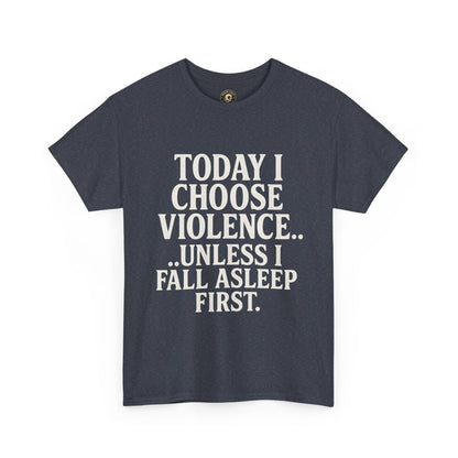 Today I Choose Violence… Unless I Fall Asleep First – Funny Unisex T-Shirt