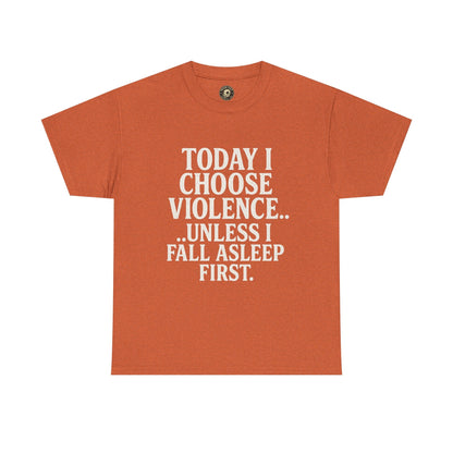 Today I Choose Violence… Unless I Fall Asleep First – Funny Unisex T-Shirt