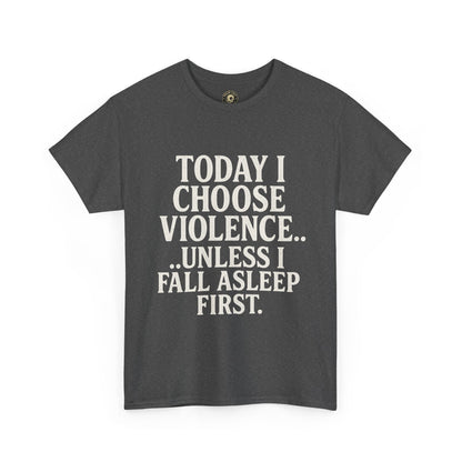 Today I Choose Violence… Unless I Fall Asleep First – Funny Unisex T-Shirt