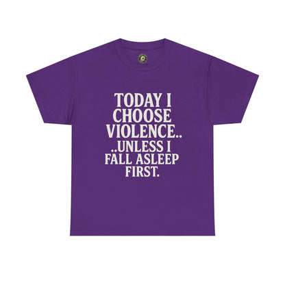 Today I Choose Violence… Unless I Fall Asleep First – Funny Unisex T-Shirt
