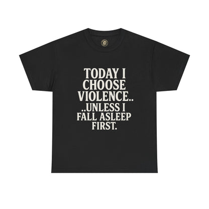 Today I Choose Violence… Unless I Fall Asleep First – Funny Unisex T-Shirt