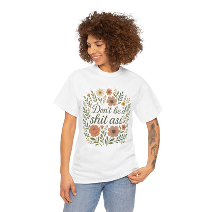Don’t be a shit ass floral tee | Funny T-Shirt, Gift for Friends, Casual Wear, Trendy Apparel, Everyday Humor