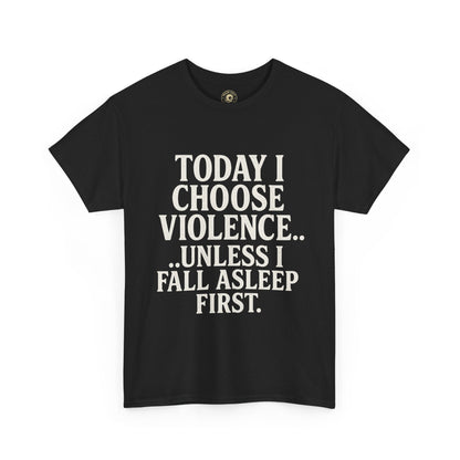Today I Choose Violence… Unless I Fall Asleep First – Funny Unisex T-Shirt