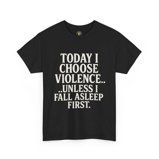 Today I Choose Violence… Unless I Fall Asleep First – Funny Unisex T-Shirt
