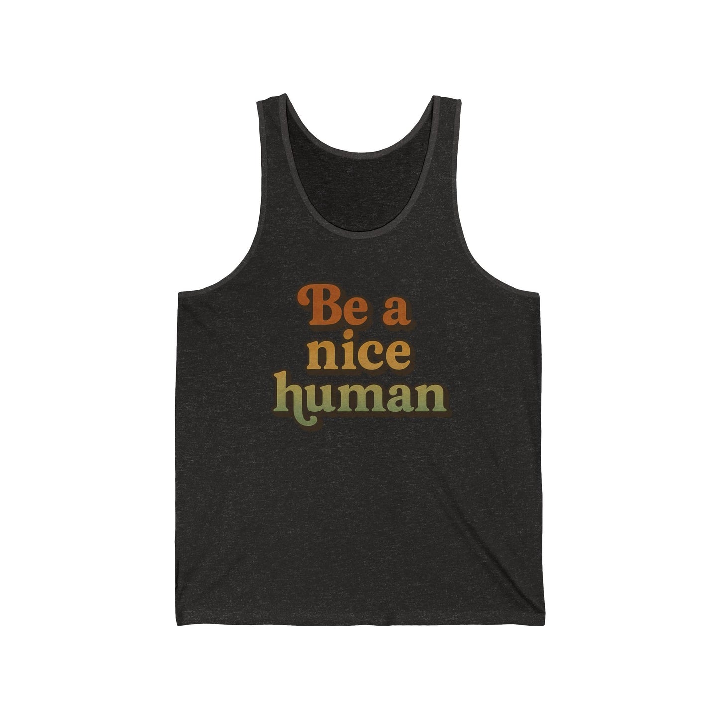 Be a Nice Human Unisex Tank Top - Inspirational Summer Tee for Kindness Advocates, Casual Wear, Gifts for Friends, Positive Vibes Apparel