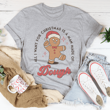 All I Want For Christmas Is A Man Made Of Dough Tee