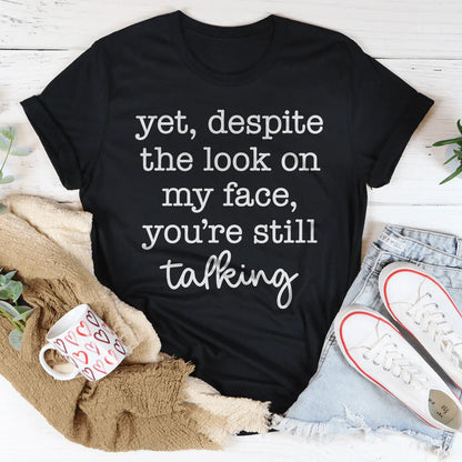 Despite The Look On My Face You're Still Talking Tee