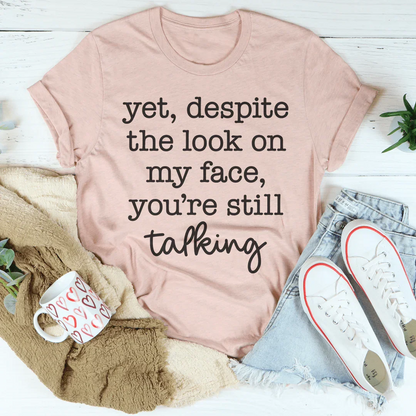 Despite The Look On My Face You're Still Talking Tee