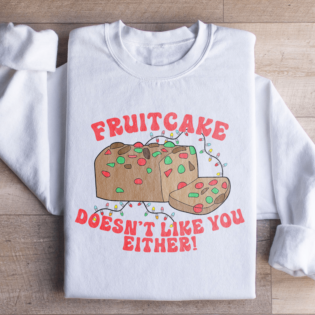 Fruitcake Doesn't Like You Either Sweatshirt