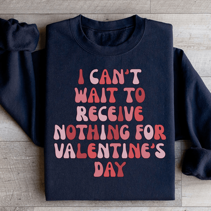 I Can't Wait To Receive Nothing For Valentine's Day Sweatshirt