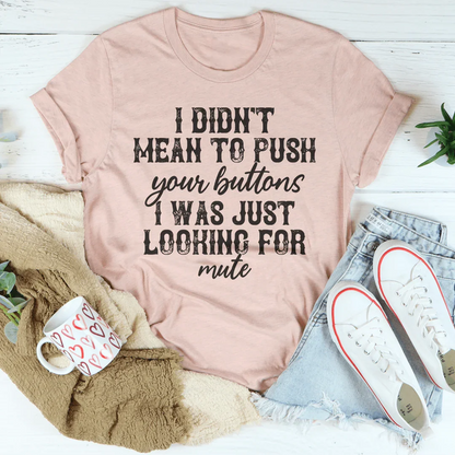 I Didn't Mean To Push All Your Buttons Tee