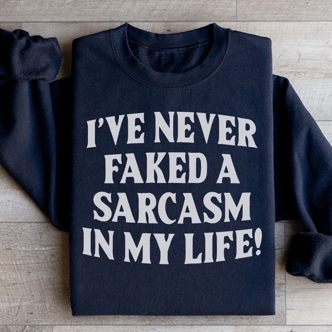 I Have Never Faked A Sarcasm Sweatshirt