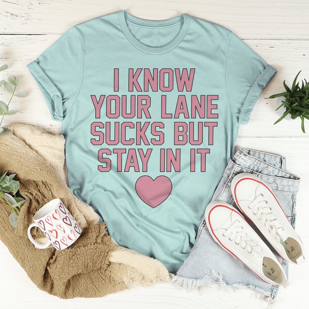 I Know Your Lane Sucks But Stay In It Tee