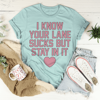 I Know Your Lane Sucks But Stay In It Tee