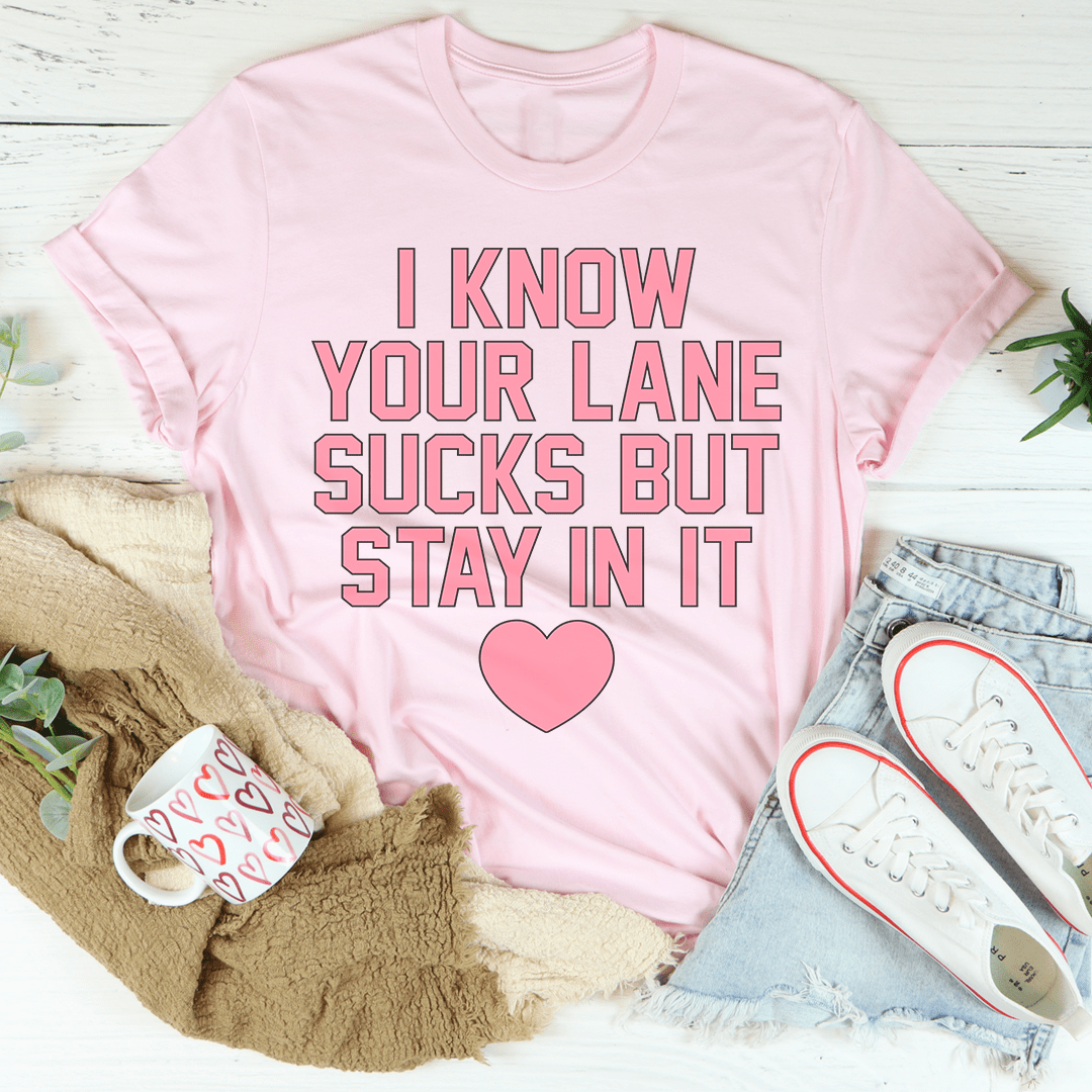 I Know Your Lane Sucks But Stay In It Tee